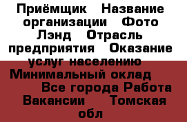 Приёмщик › Название организации ­ Фото-Лэнд › Отрасль предприятия ­ Оказание услуг населению › Минимальный оклад ­ 14 000 - Все города Работа » Вакансии   . Томская обл.